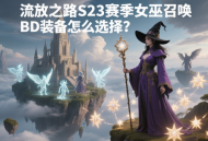 流放之路S23賽季女巫召喚BD裝備怎么選擇?