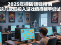 2025年搬磚賺錢指南，這幾款低投入游戲值得新手嘗試